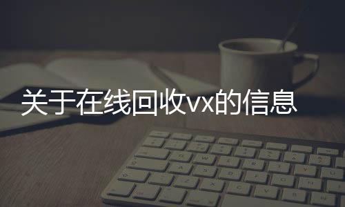 关于在线秒结款微信回收平台回收vx的信息