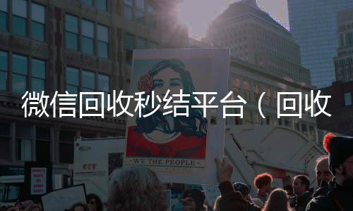 微信回收秒结平正规回收微信号的工作室台（回收vx秒结联系方式）
