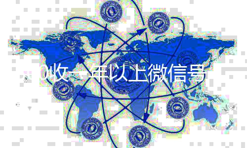 800收一年以上24小时高价回收vx微信号（卖微信的正规交易平台）