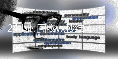 24小时回收v在线收微信x秒结（vx回收平台秒结）